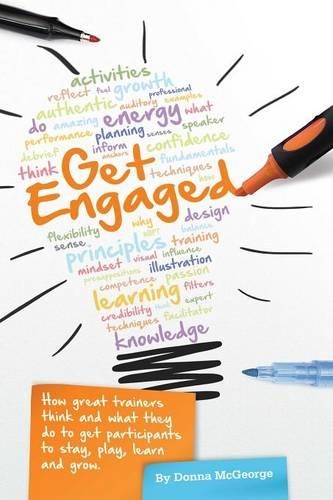 Get Engaged: How Great Trainers Think and What They Do to Get Participants to Stay, Play, Learn and Grow: (English)