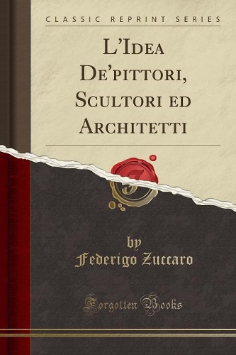 L'Idea De'pittori, Scultori ed Architetti (Classic Reprint)