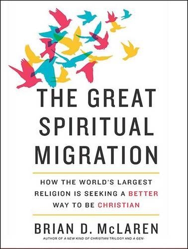 The Great Spiritual Migration: How the World's Largest Religion Is Seeking a Better Way to Be Christian