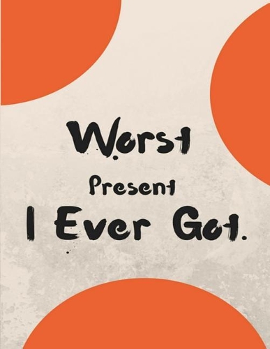 Worst Present I Ever Got: Unexpected Worst Present Notebook (Composition Book Journal) (8.5 x 11 Large)
