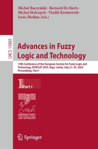 Advances in Fuzzy Logic and Technology: 14th Conference of the European Society for Fuzzy Logic and Technology, EUSFLAT 2025, Riga, Latvia, July 21–25, 2025, Proceedings, Part I(15883 Lecture Notes in Computer Science)