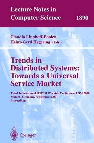Trends in Distributed Systems: Towards a Universal Service Market: Third International IFIP/GI Working Conference, USM 2000 Munich, Germany, September 12-14, 2000 Proceedings(1890 Lecture Notes in Computer Science)