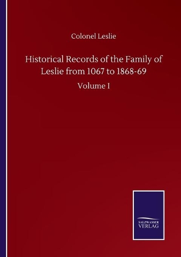 Historical Records of the Family of Leslie from 1067 to 1868-69