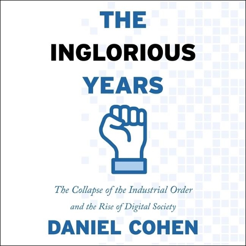 Inglorious Years Lib/E: The Collapse of the Industrial Order and the Rise of Digital Society