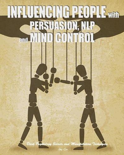 Influencing People with Persuasion, NLP, and Mind Control