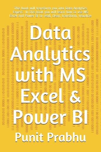Data Analytics with MS Excel & Power BI: This book will transform you into Data Analytics Expert . In this book you will learn how to use MS Excel and Power Bi to read, clean, transform, vi