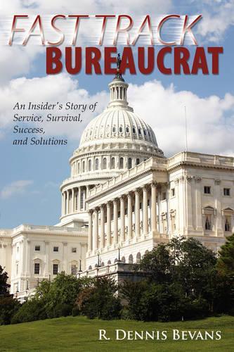 Fast Track Bureaucrat: An Insider's Story of Service, Survival, Success, Solutions(English)