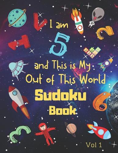 I am 5 and This is My Out of This World Sudoku Book Vol 1