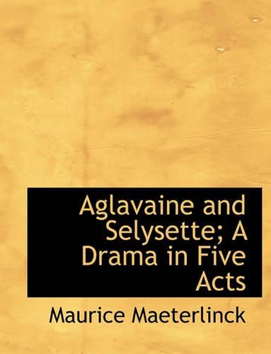 Aglavaine and Selysette; A Drama in Five Acts: (English)