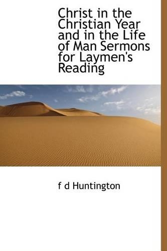 Christ in the Christian Year and in the Life of Man Sermons for Laymen's Reading: (English)