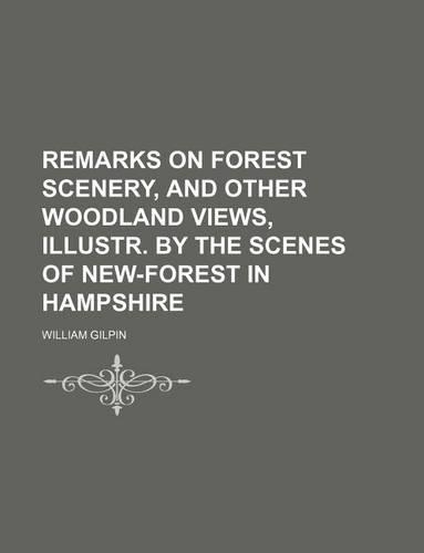Remarks on Forest Scenery, and Other Woodland Views, Illustr. by the Scenes of New-Forest in Hampshire: (English)