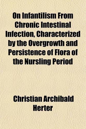 On Infantilism from Chronic Intestinal Infection, Characterized by the Overgrowth and Persistence of Flora of the Nursling Period
