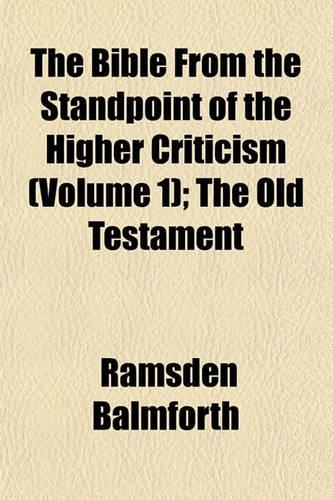 The Bible from the Standpoint of the Higher Criticism (Volume 1); The Old Testament