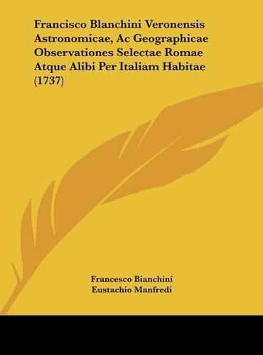 Francisco Blanchini Veronensis Astronomicae, AC Geographicae Observationes Selectae Romae Atque Alibi Per Italiam Habitae (1737)