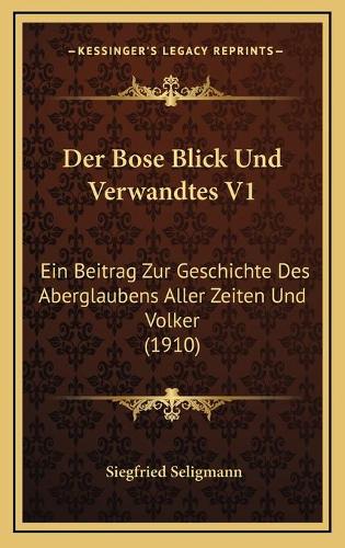 Der Bose Blick Und Verwandtes V1: Ein Beitrag Zur Geschichte Des Aberglaubens Aller Zeiten Und Volker (1910)(German)