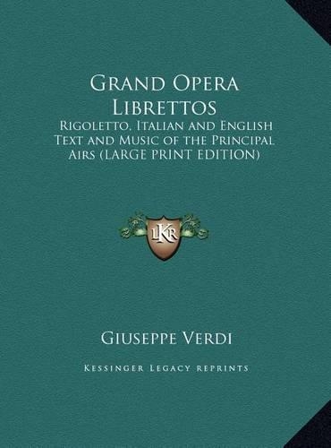Grand Opera Librettos: Rigoletto, Italian and English Text and Music of the Principal Airs (LARGE PRINT EDITION)