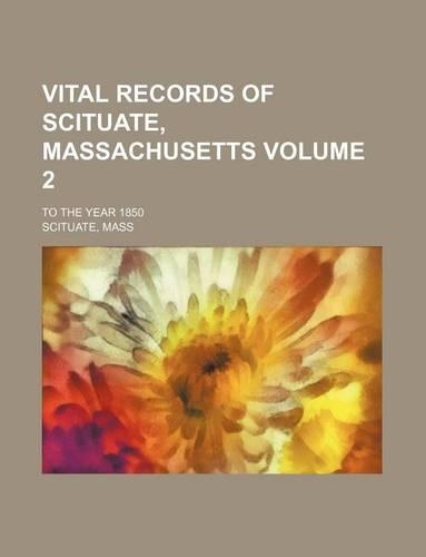 Vital Records of Scituate, Massachusetts Volume 2; To the Year 1850