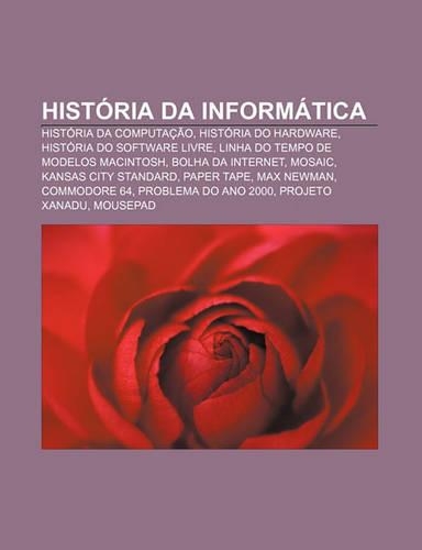 Historia Da Informatica: Historia Da Computacao, Historia Do Hardware, Historia Do Software Livre, Linha Do Tempo de Modelos Macintosh(Portuguese)