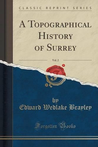 A Topographical History of Surrey, Vol. 2 (Classic Reprint)