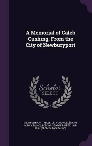 A Memorial of Caleb Cushing, From the City of Newburyport