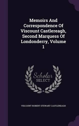 Memoirs And Correspondence Of Viscount Castlereagh, Second Marquess Of Londonderry, Volume 1