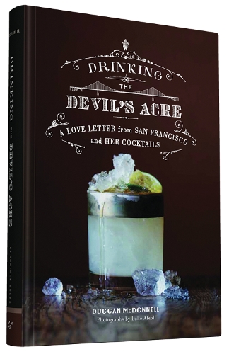 Drinking the Devil's Acre: A Love Letter from San Francisco and her Cocktails
