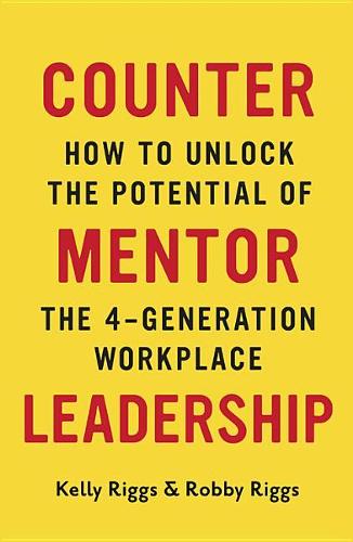 Counter Mentor Leadership: How to Unlock the Potential of the 4-Generation Workplace