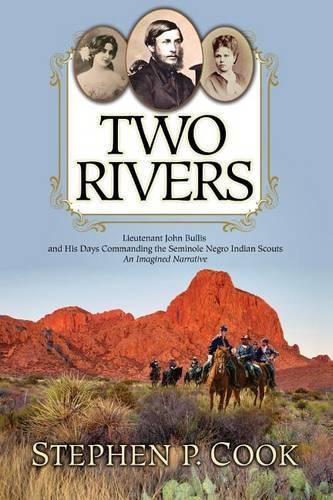 Two Rivers: Lieutenant John Bullis and His Days Commanding the Seminole Negro Indian Scouts -- An Imagined Narrative(English)