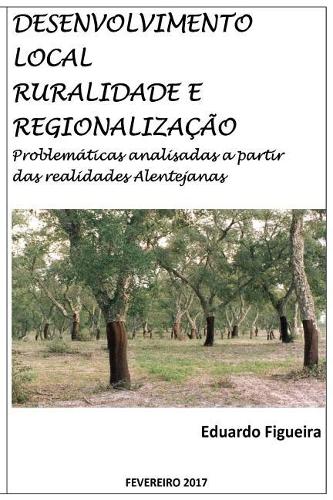 Desenvolvimento Local, Ruralidade e Regionalização: Problemáticas analisadas a partir das realidades Alentejanas.(Portuguese)