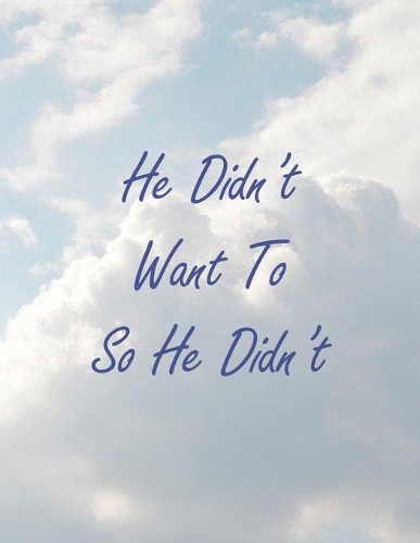 He Didn't Want To So He Didn't