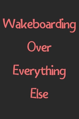 Wakeboarding Over Everything Else