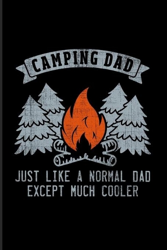Camping Dad Just Like A Normal Dad Except Much Cooler