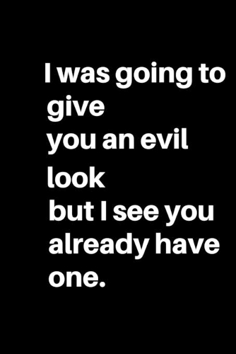 I was going to give you an evil look but I see you already have one.