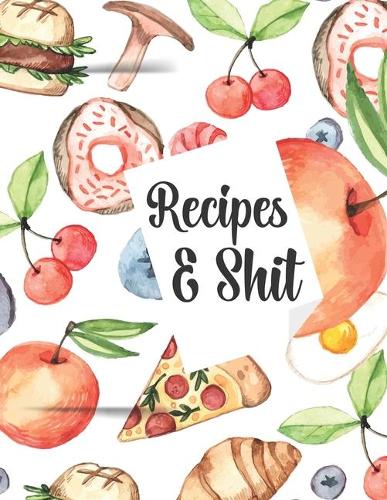 Recipes & Shit: Blank Recipe Journal to Write in for Women, Cookbook to Note Down Your Favorite Recipes. Blank Recipe Journal And Organizer For Recipes (8.5 x 11" 1