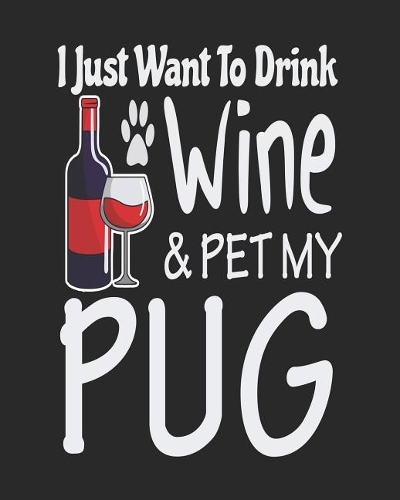 I Just Want to Drink Wine & Pet My Pug