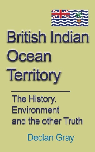 British Indian Ocean Territory: The History, Environment and the Other Truth