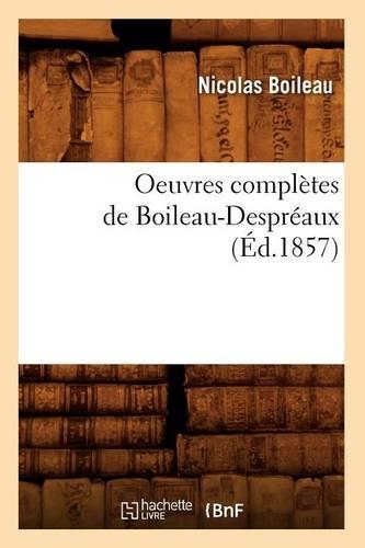 Oeuvres Complètes de Boileau-Despréaux (Éd.1857): (Litterature)