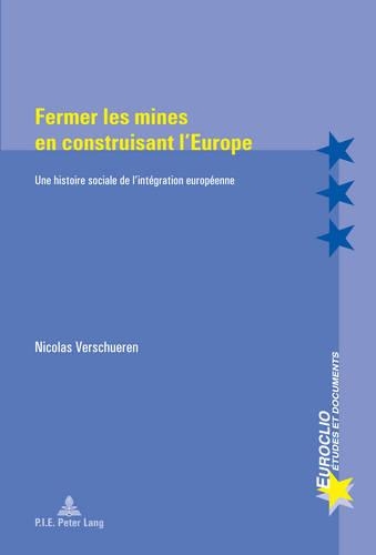 Fermer Les Mines En Construisant l'Europe: Une Histoire Sociale De L'intaegration Europaeenne