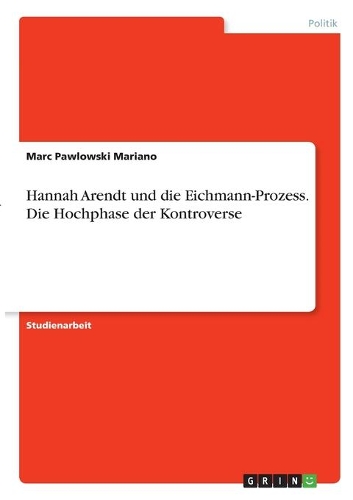 Hannah Arendt und der Eichmann-Prozess. Die Hochphase der Kontroverse