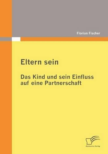 Eltern sein - Das Kind und sein Einfluss auf eine Partnerschaft
