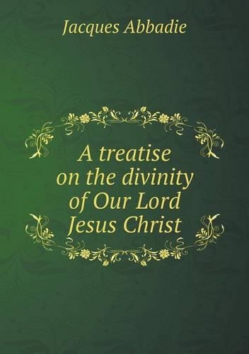 A treatise on the divinity of Our Lord Jesus Christ