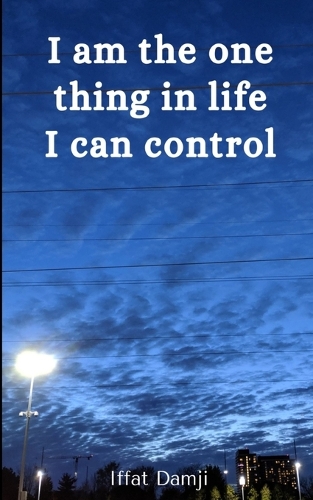 I am the one thing in life I can control