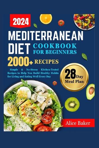 Mediterranean Diet Cookbook for Beginners: Simple & No-Stress Kitchen-Tested Recipes to Help You Build Healthy Habits for Living and Eating Well Every Day with 28-Days Meal Plan