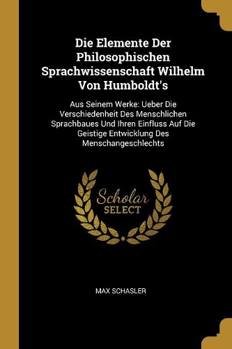 Die Elemente Der Philosophischen Sprachwissenschaft Wilhelm Von Humboldt's