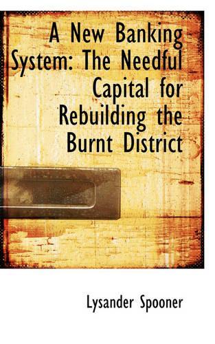 A New Banking System: The Needful Capital for Rebuilding the Burnt District