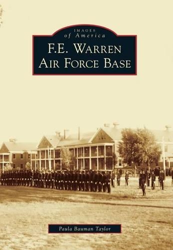 F. E. Warren Air Force Base: (Images of America (Arcadia Publishing))
