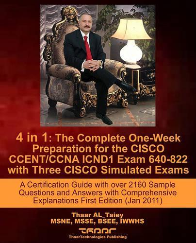 4 in 1: The Complete One-Week Preparation for the Cisco Ccent/CCNA Icnd1 Exam 640-822 with Three Cisco Simulated Exams a Certification Guide with Over 2160 