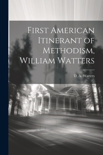 First American Itinerant of Methodism, William Watters