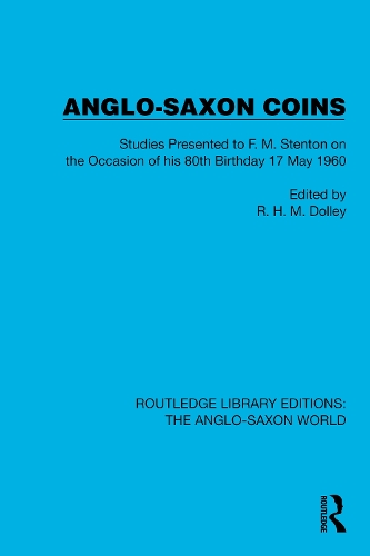 Anglo-Saxon Coins: Studies Presented to F.M. Stenton on the Occasion of his 80th Birthday, 17 May 1960(Routledge Library Editions: The Anglo-Saxon World)