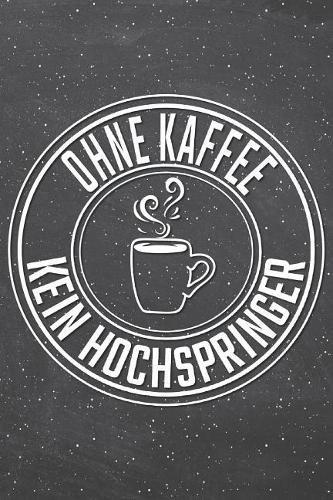Ohne Kaffee Kein Hochspringer: Hochspringer Punktraster Notizbuch, Notizheft oder Schreibheft - 110 Seiten - Büro Equipment & Zubehör - Lustiges Geschenk zu Weihnachten oder Gebur